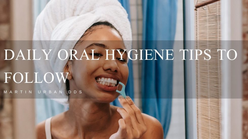 Daily Oral Hygiene Tips to Follow Martin Urban DDS Professional