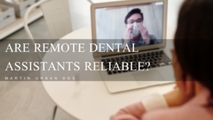 Martin Urban Dds Are Remote Dental Assistants Reliable