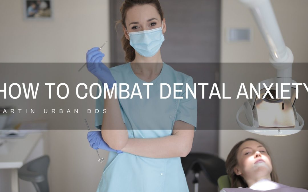 Martin Urban Dds How To Combat Dental Anxiety