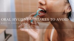 Oral Hygiene Mistakes To Avoid