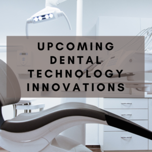 Upcoming Dental Technology Innovations